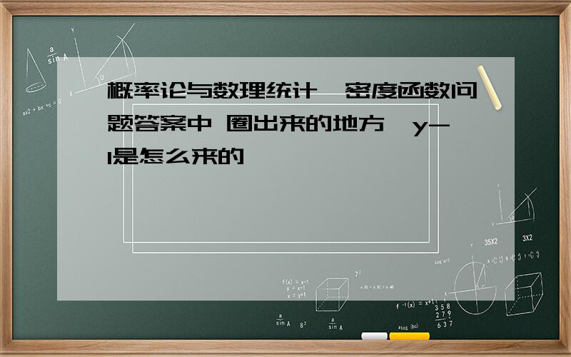 概率论与数理统计,密度函数问题答案中 圈出来的地方,y-1是怎么来的