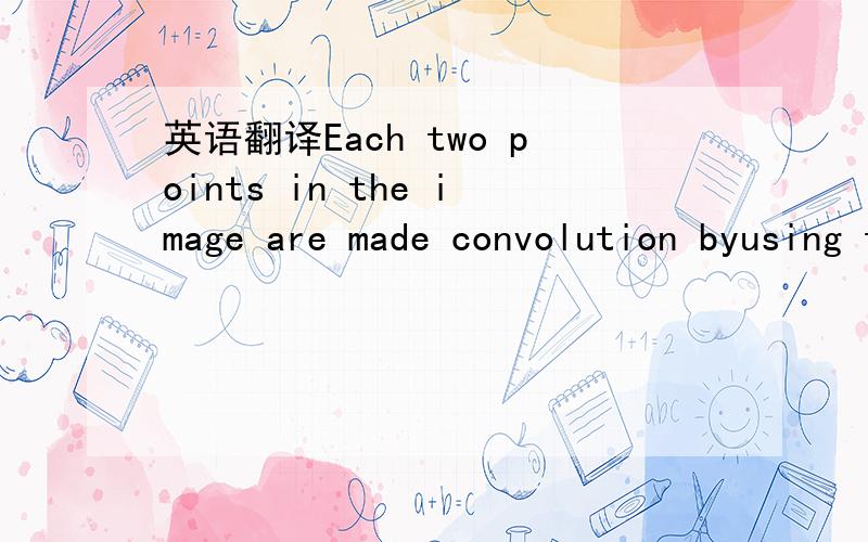 英语翻译Each two points in the image are made convolution byusing these two templates,and the template in the Xdirection has a great influence on the vertical edge responsewhile the template in the Y direction has a great influence onthe horizont