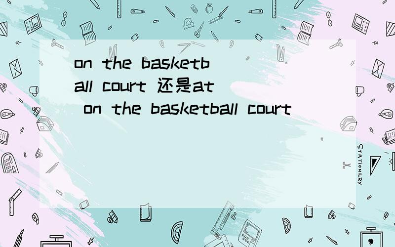 on the basketball court 还是at on the basketball court