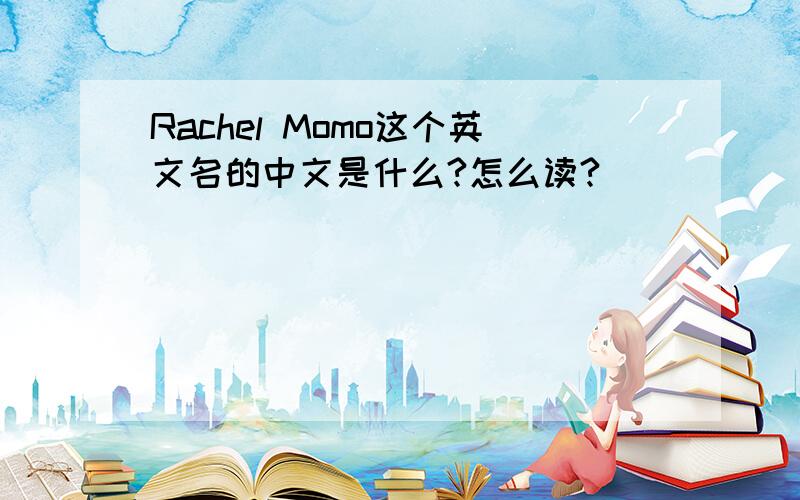 Rachel Momo这个英文名的中文是什么?怎么读?