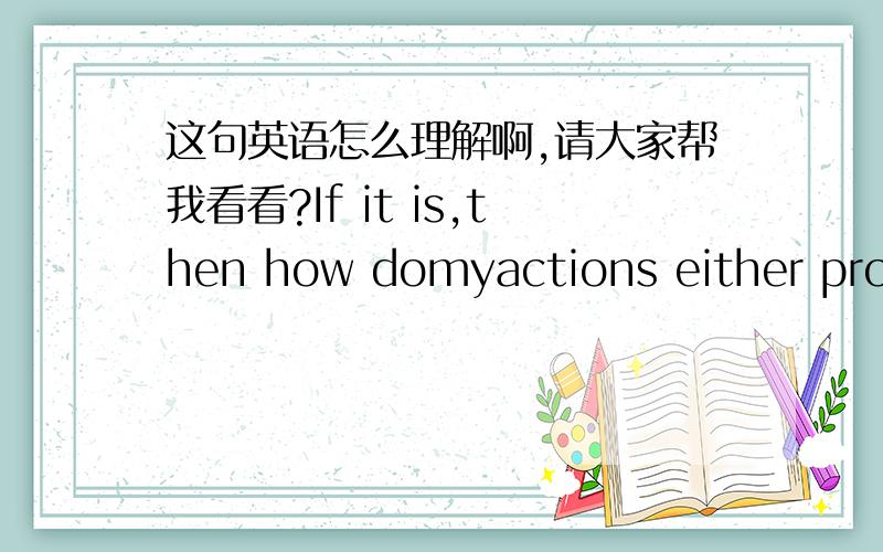 这句英语怎么理解啊,请大家帮我看看?If it is,then how domyactions either protectorremove the possibilityofprivacy?在这里,if it is 中的it是指什么?在这里either起什么作用?怎么理解这样的句型?不好意思，刚才