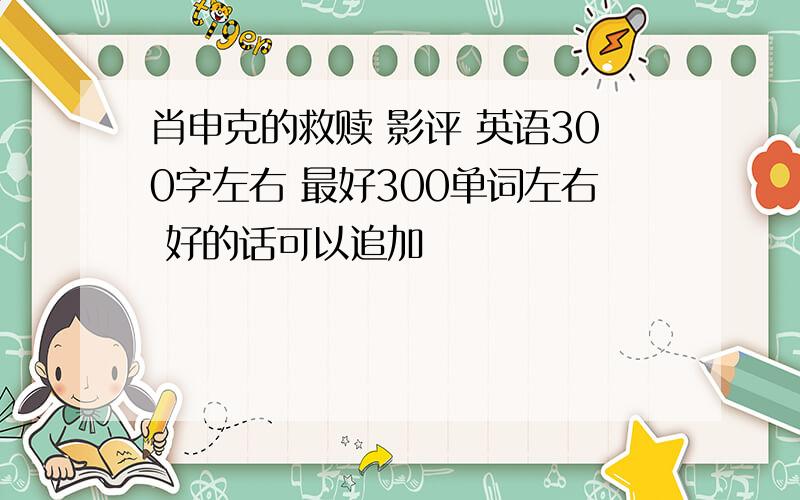 肖申克的救赎 影评 英语300字左右 最好300单词左右 好的话可以追加