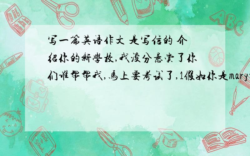 写一篇英语作文 是写信的 介绍你的新学校,我没分悬赏了你们谁帮帮我,马上要考试了,1假如你是mary写信给你的朋友linda介绍你的新学校2包括学校名称,地点,校园风景,师资情况不少于80字开头