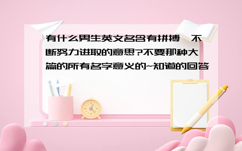 有什么男生英文名含有拼搏,不断努力进取的意思?不要那种大篇的所有名字意义的~知道的回答