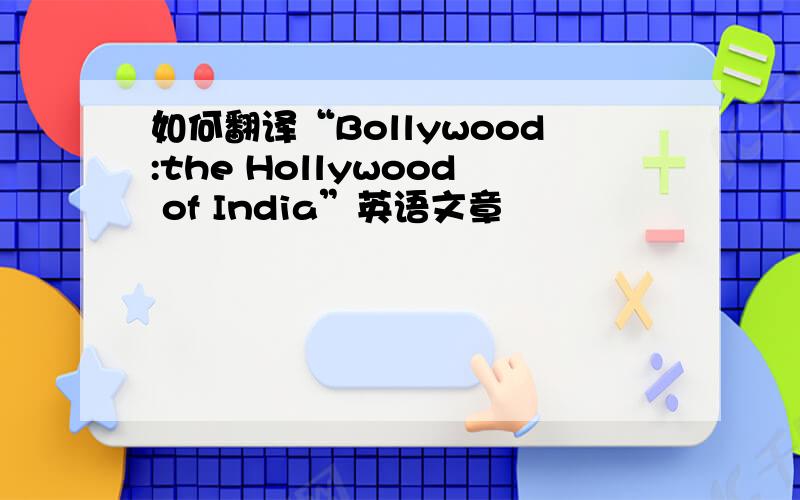 如何翻译“Bollywood:the Hollywood of India”英语文章