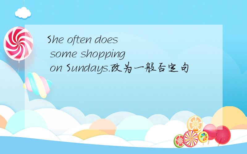 She often does some shopping on Sundays.改为一般否定句