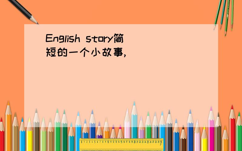 English story简短的一个小故事,