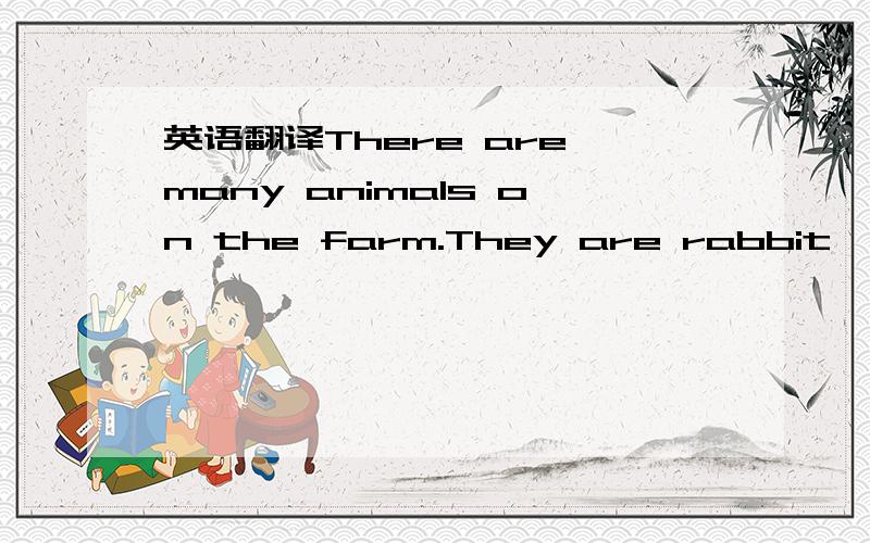 英语翻译There are many animals on the farm.They are rabbit ,cow,cat,dog and hen On New Year morning ,the farmer says to himself,