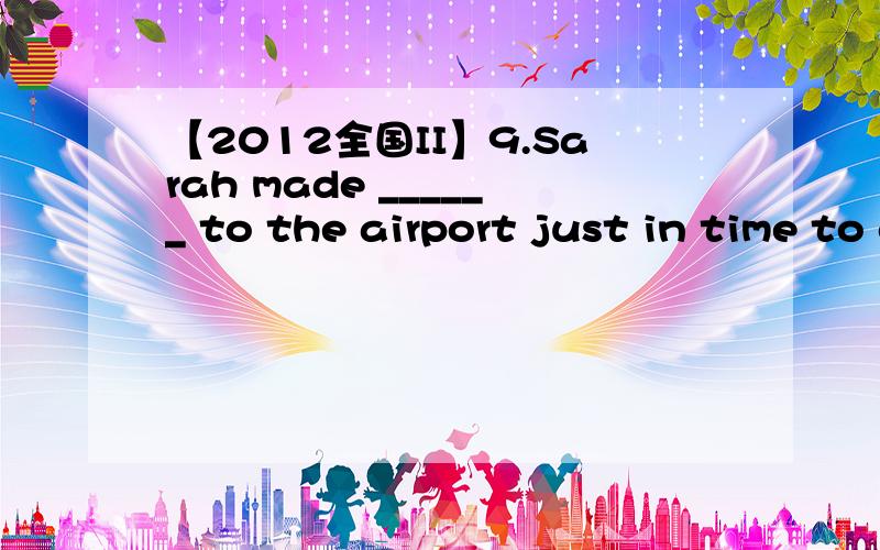 【2012全国II】9.Sarah made ______ to the airport just in time to catch her plane this morning.A.herself B.this C.that D.it为什么选D不选A