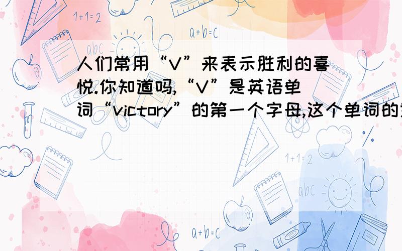 人们常用“V”来表示胜利的喜悦.你知道吗,“V”是英语单词“victory”的第一个字母,这个单词的意思就是