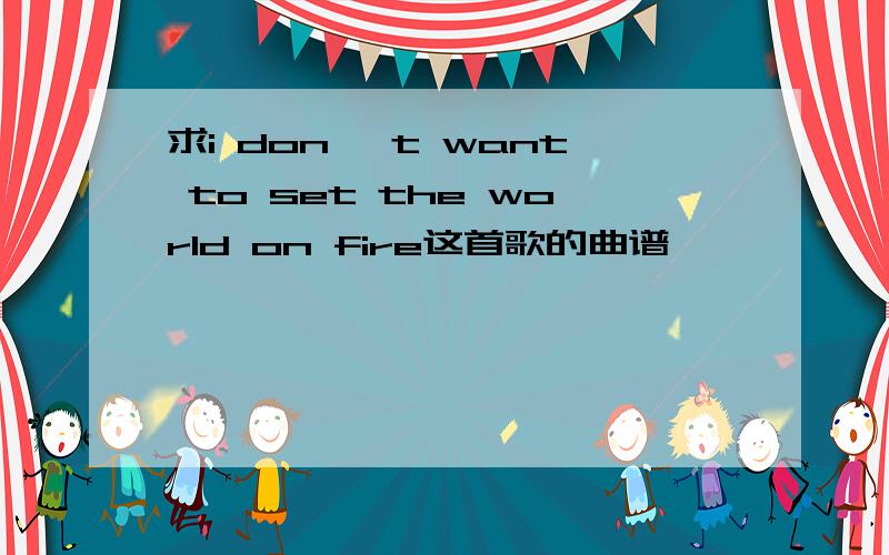 求i don 't want to set the world on fire这首歌的曲谱