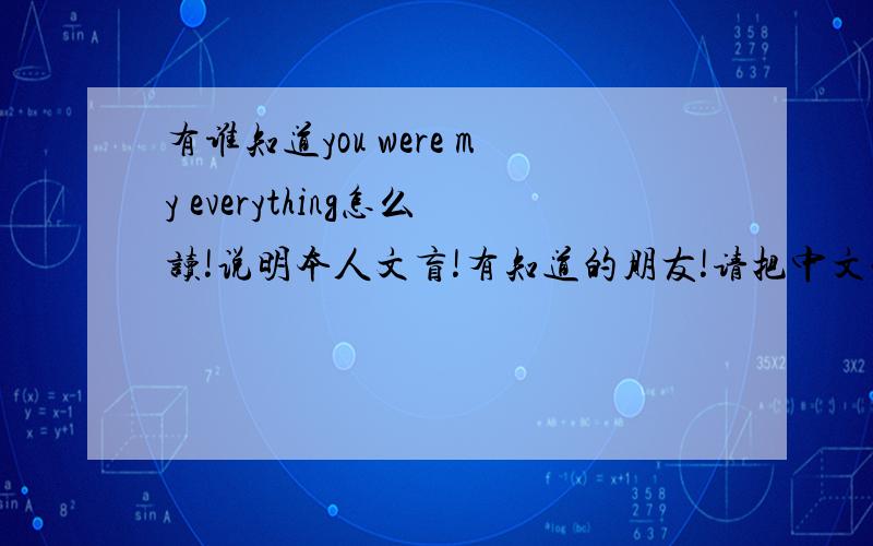 有谁知道you were my everything怎么读!说明本人文盲!有知道的朋友!请把中文发音发上来例如：感激不尽!