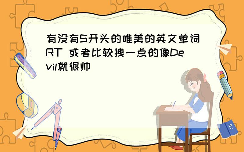 有没有S开头的唯美的英文单词RT 或者比较拽一点的像Devil就很帅