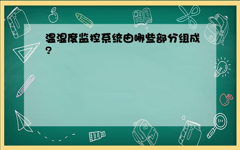 温湿度监控系统由哪些部分组成?