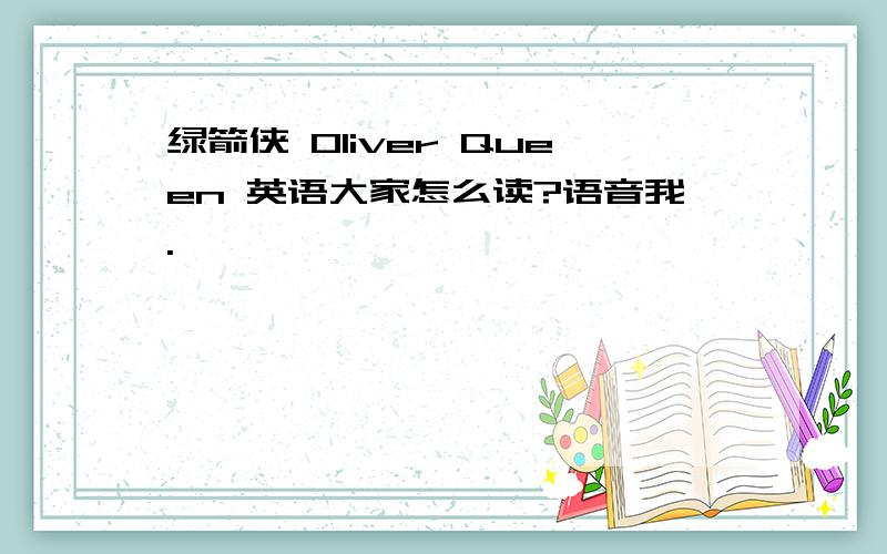 绿箭侠 Oliver Queen 英语大家怎么读?语音我.