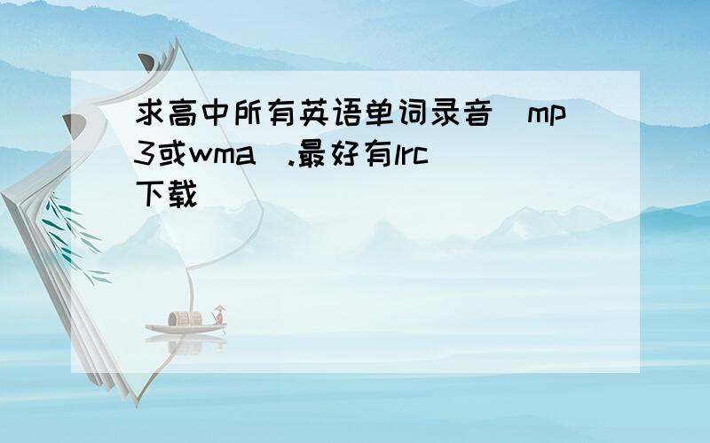 求高中所有英语单词录音(mp3或wma).最好有lrc 下载