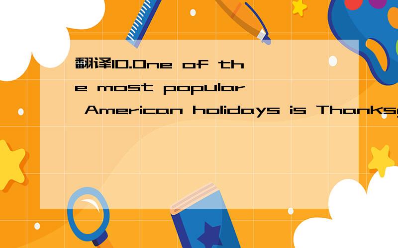 翻译10.One of the most popular American holidays is Thanksgiving,which is celebrated in November.