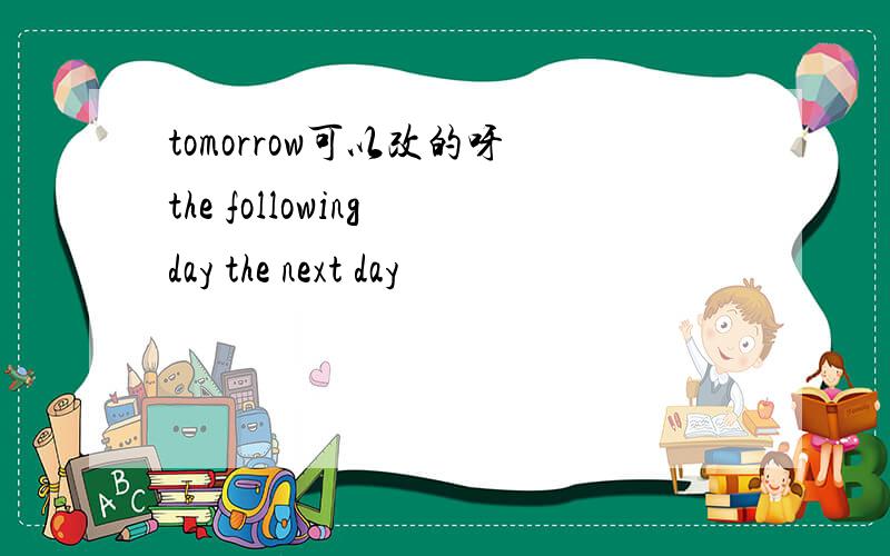 tomorrow可以改的呀 the following day the next day