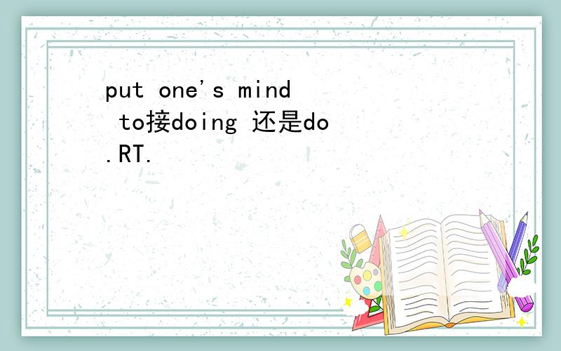 put one's mind to接doing 还是do.RT.