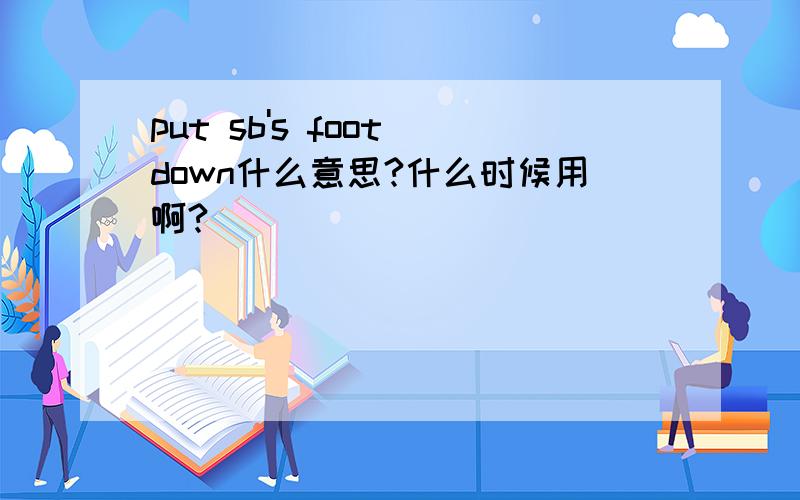 put sb's foot down什么意思?什么时候用啊?