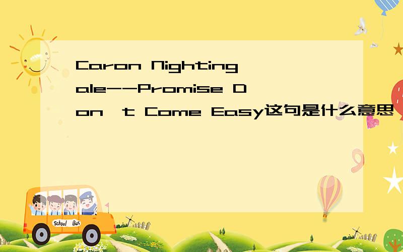 Caron Nightingale--Promise Don't Come Easy这句是什么意思