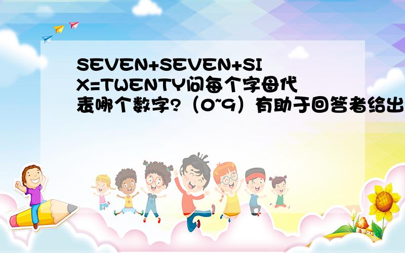 SEVEN+SEVEN+SIX=TWENTY问每个字母代表哪个数字?（0~9）有助于回答者给出准确的答案