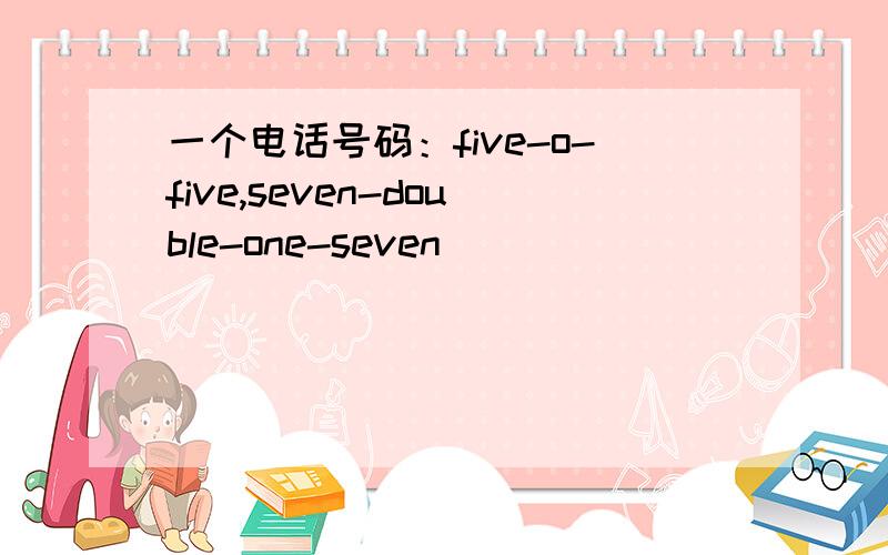 一个电话号码：five-o-five,seven-double-one-seven