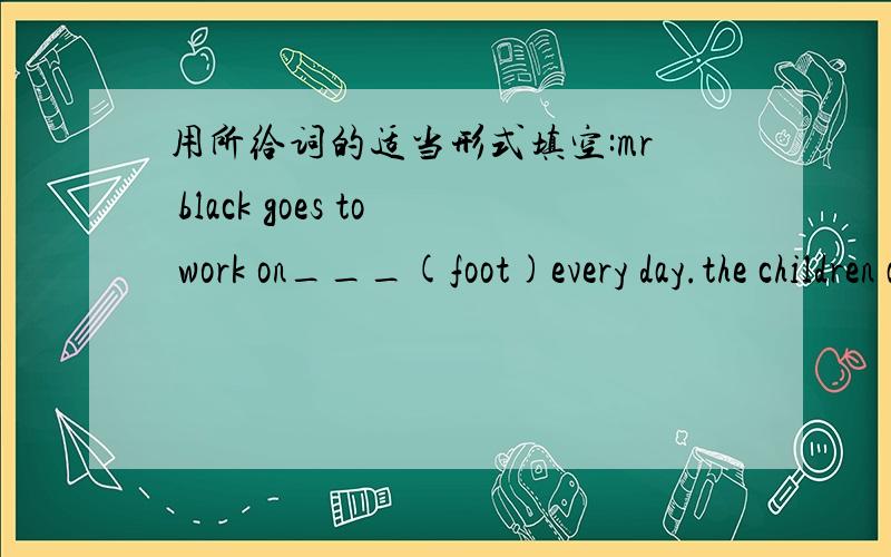 用所给词的适当形式填空:mr black goes to work on___(foot)every day.the children always do___(they)homework at night.tim___(go)to school by bus every day.my mother always___home very late.A.get B.gets C.gets towhat do you have___dinner?A.for