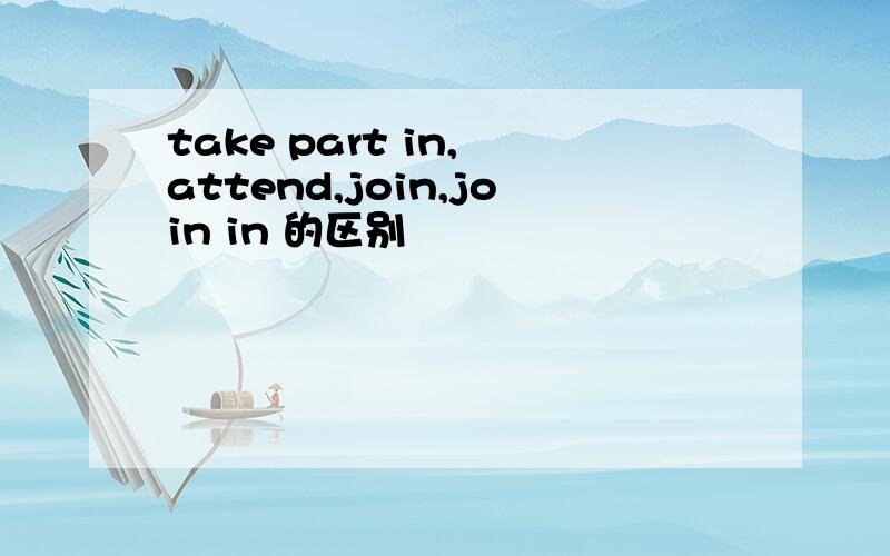 take part in, attend,join,join in 的区别