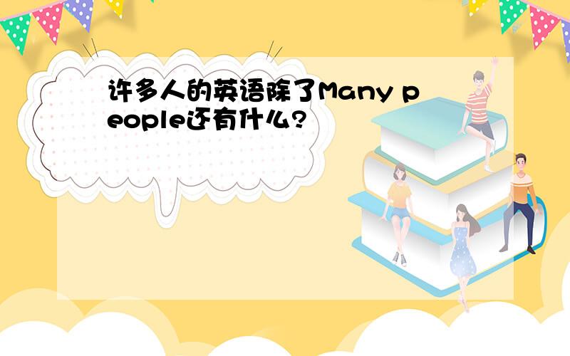 许多人的英语除了Many people还有什么?