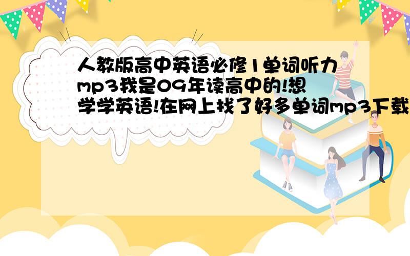 人教版高中英语必修1单词听力mp3我是09年读高中的!想学学英语!在网上找了好多单词mp3下载来听!发现书上有一些单词没有的,mp3却有!是不是书本改编!但又有很多单词是一样的!单词是 survey add