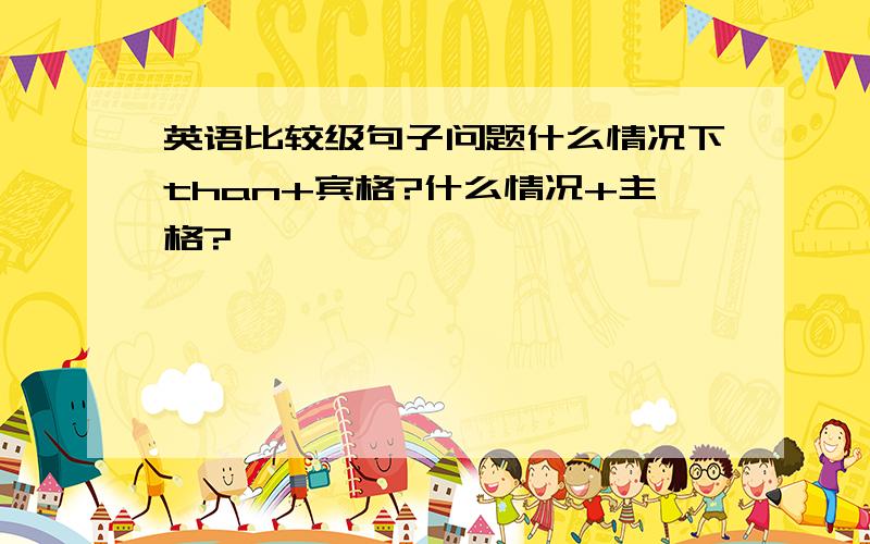 英语比较级句子问题什么情况下than+宾格?什么情况+主格?