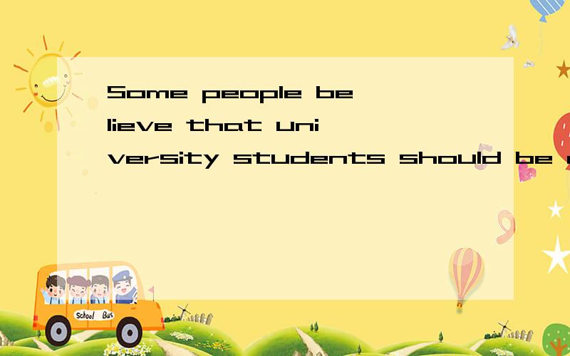 Some people believe that university students should be required to attend classes.Others believe tSome people believe that university students should be required to attend classes.Others believe that going to classes should be optional for students.W