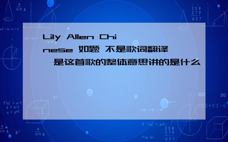 Lily Allen Chinese 如题 不是歌词翻译,是这首歌的整体意思讲的是什么