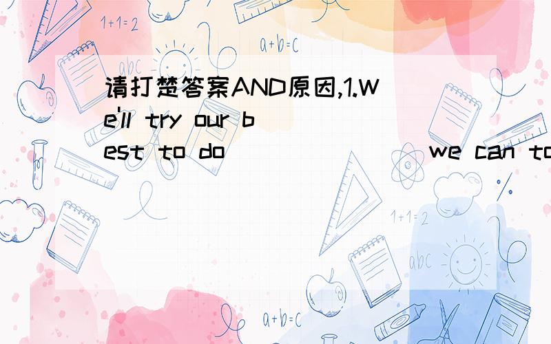 请打楚答案AND原因,1.We'll try our best to do________we can to help.A.as much as B.as many as C.more than2._______you finish your homework,you can play the computer games.A.Even though B.Ever since C.Once