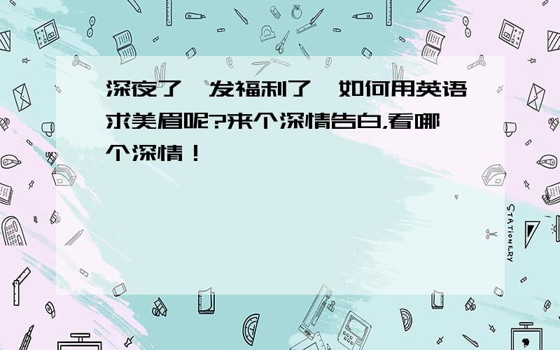 深夜了,发福利了,如何用英语求美眉呢?来个深情告白，看哪个深情！