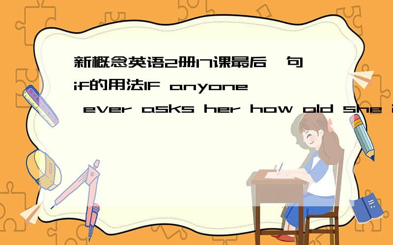 新概念英语2册17课最后一句if的用法IF anyone ever asks her how old she is,she always anwsers,