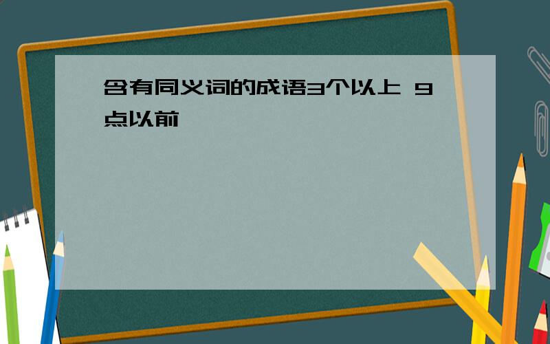 含有同义词的成语3个以上 9点以前