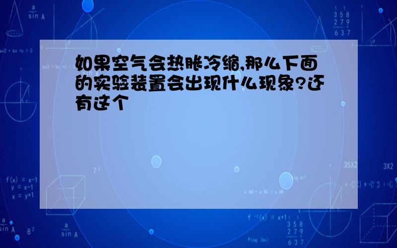 如果空气会热胀冷缩,那么下面的实验装置会出现什么现象?还有这个