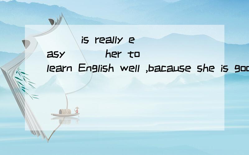 ___is really easy ___her to learn English well ,bacause she is good at langugesA It,for B This,for C It,of D This of