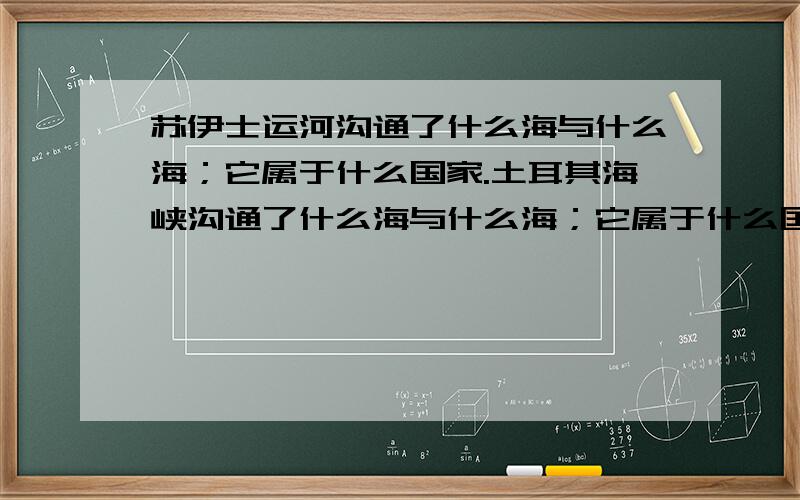 苏伊士运河沟通了什么海与什么海；它属于什么国家.土耳其海峡沟通了什么海与什么海；它属于什么国家