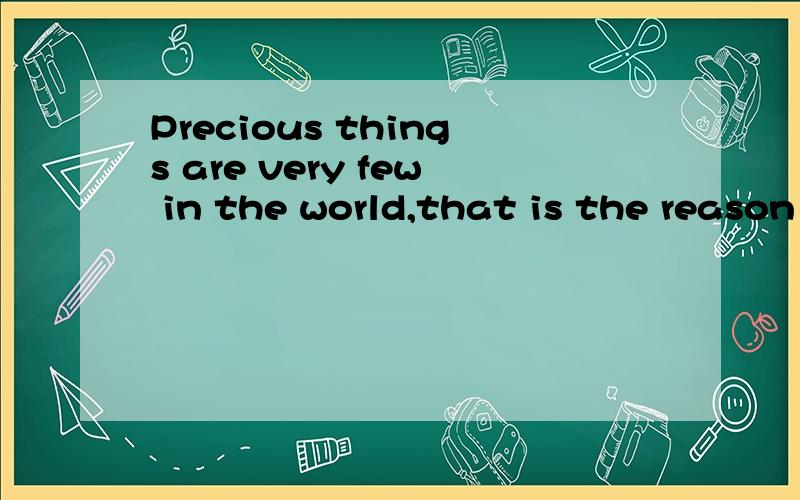 Precious things are very few in the world,that is the reason there is just one you...