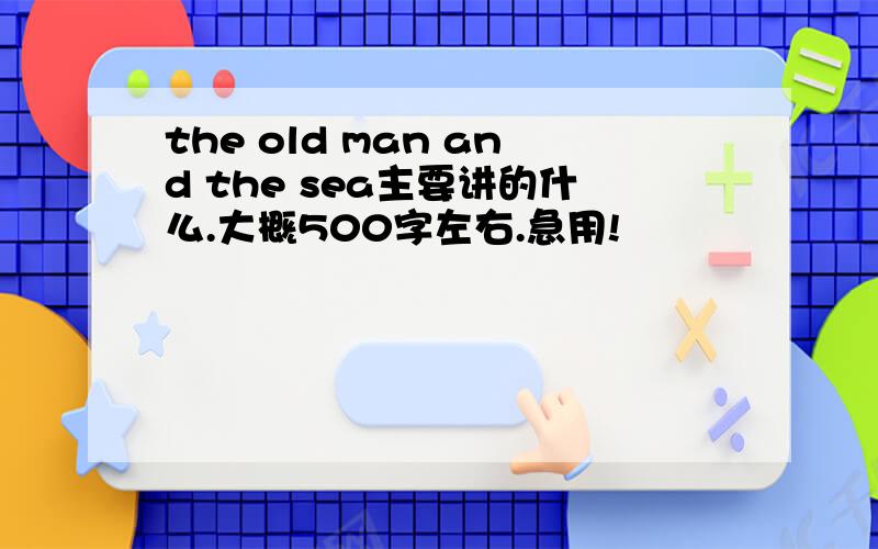 the old man and the sea主要讲的什么.大概500字左右.急用!