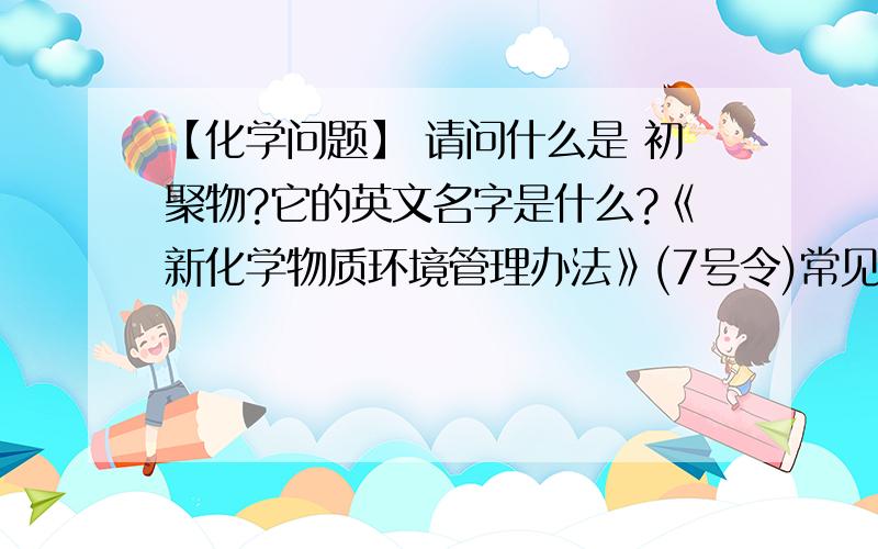 【化学问题】 请问什么是 初聚物?它的英文名字是什么?《新化学物质环境管理办法》(7号令)常见问题解答中第54条中写道：　　国内某公司W生产并进口一种由A与B、C和D形成的聚合物.国外出