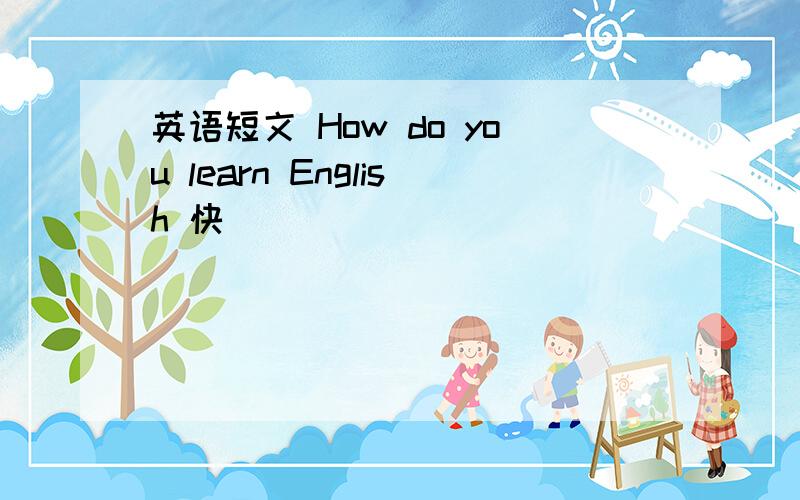 英语短文 How do you learn English 快