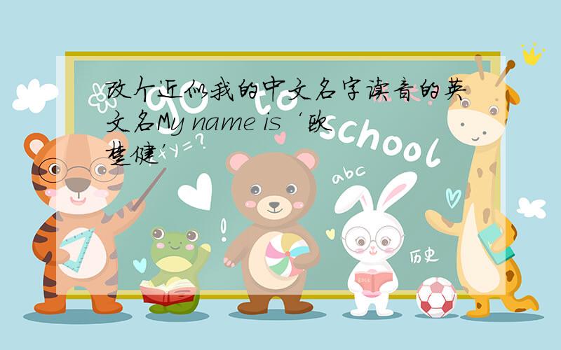 改个近似我的中文名字读音的英文名My name is‘欧楚健’