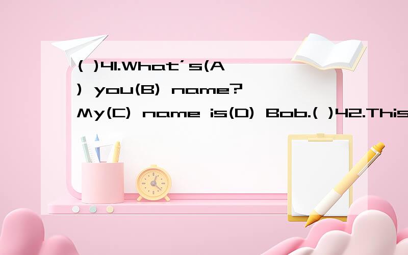 ( )41.What’s(A) you(B) name?My(C) name is(D) Bob.( )42.This(A) is(B) My(C) pencil case(D).( )下面每题只有一处错误,请在A、B、C、D中选出错误的序号,填在题前的括号内,再把正确的答案写在题后的横线上.( )42.Thi