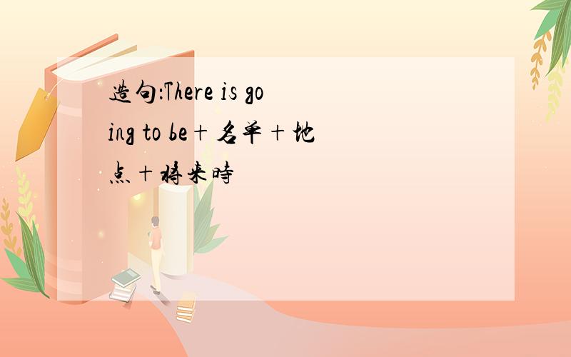 造句：There is going to be+名单+地点+将来时