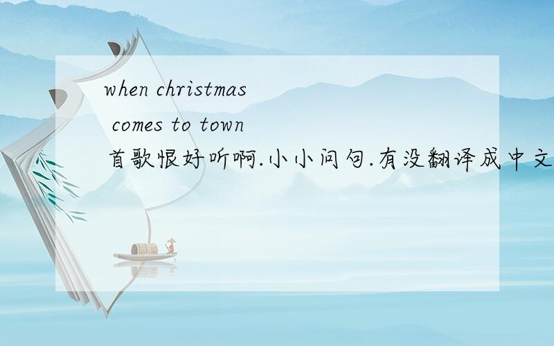 when christmas comes to town首歌恨好听啊.小小问句.有没翻译成中文的歌词?