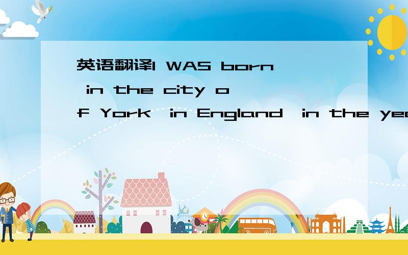 英语翻译I WAS born in the city of York,in England,in the year 1632.My father was a man of some wealth,able to give me a good home and send me to school.It was his wish that I should be a lawyer buy my head began to be filled very early with thoug